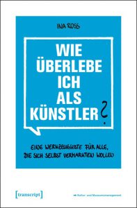 Ina-Ross-Wie-ueberlebe-ich-als-Kuenstler-Eine-Werkzeugkiste-fuer-alle-die-sich-selbst-vermarkten-wollen